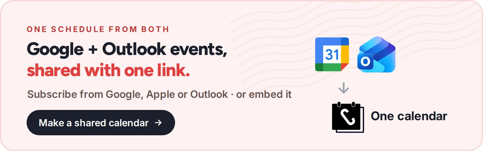One schedule from both: Google and Outlook events, shared with one link. Subscribe from Google, Apple or Outlook, or embed it. Make a shared calendar with CalGet.