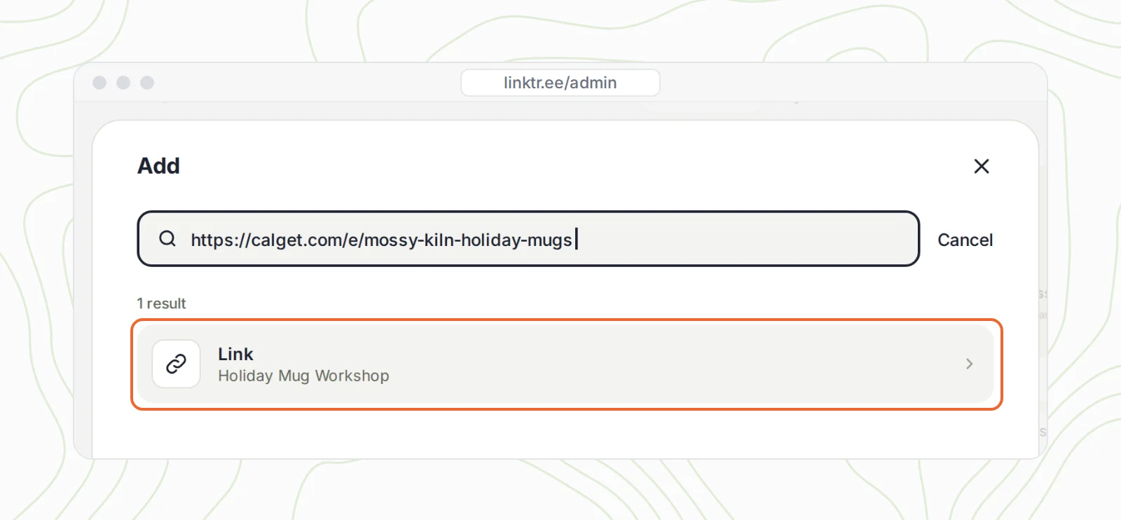 Recreated Linktree Add dialog with https://calget.com/e/mossy-kiln-holiday-mugs pasted into the search box and one result, Link, Holiday Mug Workshop, circled